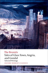 TALES OF GLASS TOWN, ANGRIA AND GONDAL: SELECTED EARLY WRITING (Oxford World´s Classics New Edition)