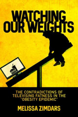 Watching Our Weights : The Contradictions of Televising Fatness in the Obesity Epidemic