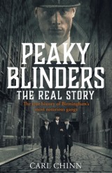 Peaky Blinders - The Real Story of Birmingham´s most notorious gangs : As seen on BBC´s The Real Peaky Blinders