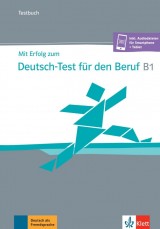 Mit Erfolg zum Deutsch-Test für den Beruf B1 – Testbuch